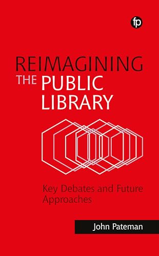 Reimagining the Public Library: Key Debates and Future Approaches von Facet Publishing