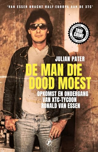 De man die dood moest: opkomst en ondergang van XTC-tycoon Ronald Van Essen (True crime) von Just Publishers