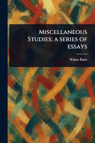 Miscellaneous Studies; a Series of Essays Miscellaneous Studies; a Series of Essays von Anson Street Press