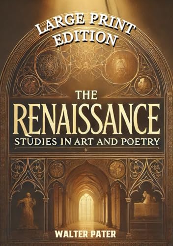 The Renaissance: Studies in Art and Poetry (Large Print Edition): "The Philosophy of Aesthetic Beauty and the Evolution of Creative Expression in History" von Independently published