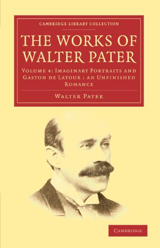 The Works of Walter Pater: Volume 4: Imaginary Portraits and Gaston de Latour: An Unfinished Romance (Cambridge Library Collection - Literary Studies, Band 4) von Cambridge University Press