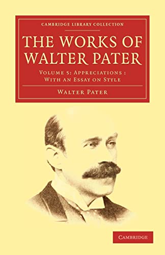The Works of Walter Pater: Volume 5: Appreciations: With an Essays on Style (Cambridge Library Collection - Literary Studies, Band 5)