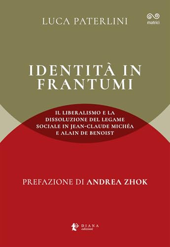 Identità in frantumi. Il liberalismo e la dissoluzione del legame sociale in Jean-Claude Michéa e Alain de Benoist (Matrici) von Diana edizioni