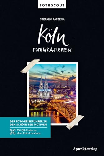 Köln fotografieren: Der Foto-Reiseführer zu den schönsten Motiven. Mit QR-Codes zu allen Foto-Locations. (Fotoscout – Der Reiseführer für Fotografen)