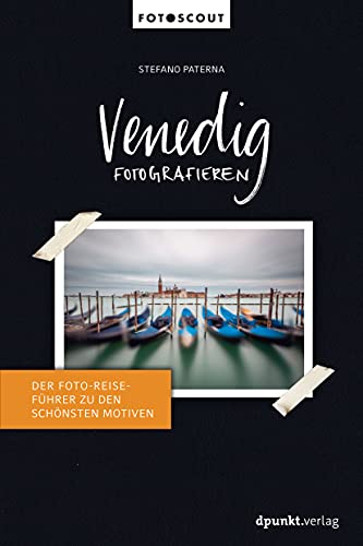 Venedig fotografieren: Der Foto-Reiseführer zu den schönsten Motiven (Fotoscout - Der Reiseführer für Fotografen) von dpunkt.verlag GmbH