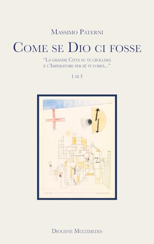 Come se Dio ci fosse. «La grande Città su te crollerà e l'Imperatore per sé ti vorrà...» (Vol. 1) (Logos in fabula) von Diogene Multimedia