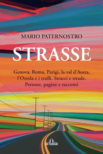 Strasse: Genova, Roma, Parigi, la val d’Aosta, l’Ossola e i trulli. Stracci e strade. Persone, pagine e racconti (Libri di viaggio) von De Ferrari