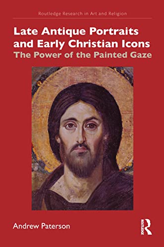 Late Antique Portraits and Early Christian Icons: The Power of the Painted Gaze (Routledge Research in Art and Religion) von Routledge