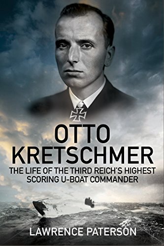 Otto Kretschmer: The Life of Germany's Highest Scoring U-boat Commander