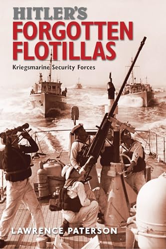 Hitler's Forgotten Flotillas: Kriegsmarine Security Forces von US Naval Institute Press