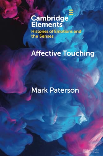 Affective Touching: Neurobiology and Technological Applications (Elements in Histories of Emotions and the Senses) von Cambridge University Press