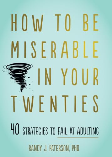 How to Be Miserable in Your Twenties: 40 Strategies to Fail at Adulting von New Harbinger