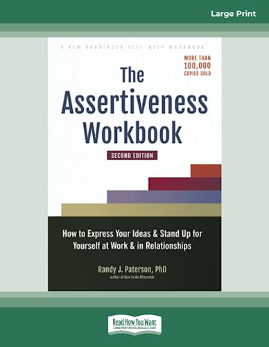 The Assertiveness Workbook: How to Express Your Ideas and Stand Up for Yourself at Work and in Relationships