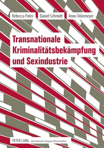 Transnationale Kriminalitätsbekämpfung und Sexindustrie: Bericht aus europäischen Grenzregionen von Lang, Peter GmbH