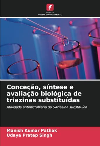 Conceção, síntese e avaliação biológica de triazinas substituídas: Atividade antimicrobiana da S-triazina substituída von Edições Nosso Conhecimento