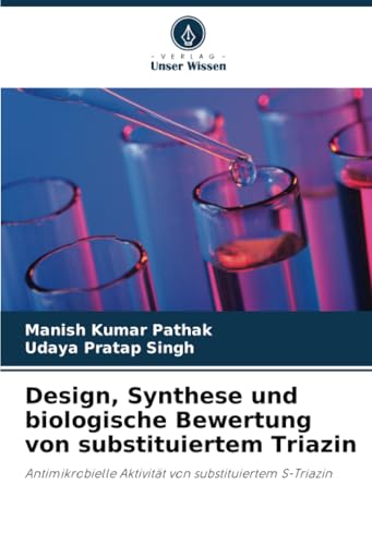 Design, Synthese und biologische Bewertung von substituiertem Triazin: Antimikrobielle Aktivität von substituiertem S-Triazin von Verlag Unser Wissen
