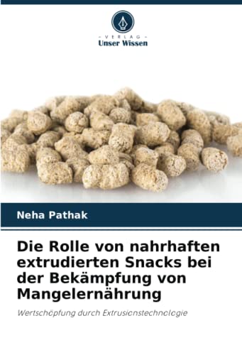 Die Rolle von nahrhaften extrudierten Snacks bei der Bekämpfung von Mangelernährung: Wertschöpfung durch Extrusionstechnologie von Verlag Unser Wissen