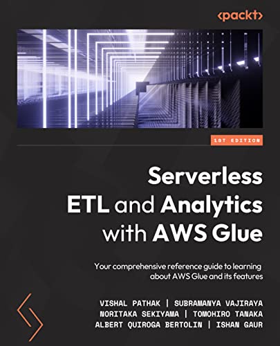 Serverless ETL and Analytics with AWS Glue: Your comprehensive reference guide to learning about AWS Glue and its features von Packt Publishing