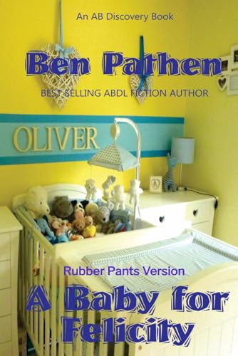 A Baby For Felicity (Rubber Pants Version): An ABDL story von Independently published