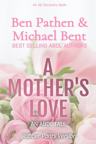 A Mother's Love (Rubber Pants Version): An ABDL/Coming of age story von Independently published
