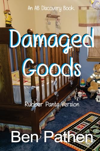 Damaged Goods (Rubber Pants Version): An ABDL/Nappy/Femdom story von Independently published