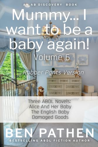 Mummy... I Want To be A Baby Again! (Vol 6) Rubber Pants Version: An ABDL/Femdom/Nappy book von Independently published