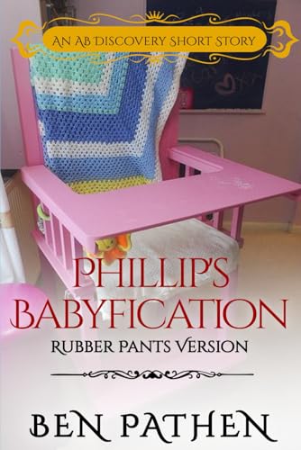 Phillip's Babyfication (Rubber Pants Version): An ABDL/Regression/Nappy story von Independently published