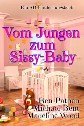 Vom Jungen zum Sissy-Baby: From Boy To Sissy Baby Vom Jungen zum Sissy-Baby: From Boy To Sissy Baby von Independently published