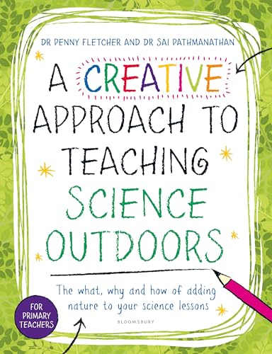 A Creative Approach to Teaching Science Outdoors: The what, why and how of teaching science outdoors von Bloomsbury Education