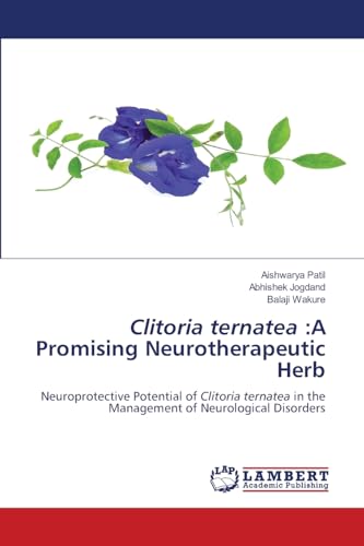 Clitoria ternatea :A Promising Neurotherapeutic Herb: Neuroprotective Potential of Clitoria ternatea in the Management of Neurological Disorders von LAP LAMBERT Academic Publishing