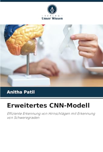 Erweitertes CNN-Modell: Effiziente Erkennung von Hirnschlägen mit Erkennung von Schweregraden von Verlag Unser Wissen