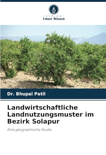Landwirtschaftliche Landnutzungsmuster im Bezirk Solapur: Eine geographische Studie von Verlag Unser Wissen