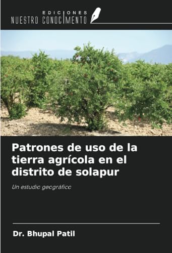 Patrones de uso de la tierra agrícola en el distrito de solapur: Un estudio geográfico von Ediciones Nuestro Conocimiento