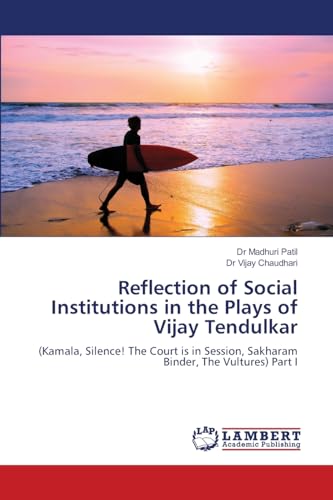 Reflection of Social Institutions in the Plays of Vijay Tendulkar: (Kamala, Silence! The Court is in Session, Sakharam Binder, The Vultures) Part I von LAP LAMBERT Academic Publishing