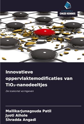 Innovatieve oppervlaktemodificaties van TiO¿-nanodeeltjes: De toekomst vormgeven von Uitgeverij Onze Kennis