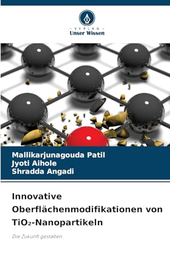 Innovative Oberflächenmodifikationen von TiO¿-Nanopartikeln: Die Zukunft gestalten von Verlag Unser Wissen