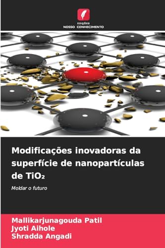 Modificações inovadoras da superfície de nanopartículas de TiO¿: Moldar o futuro von Edições Nosso Conhecimento