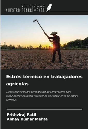 Estrés térmico en trabajadores agrícolas: Desarrollo y estudio comparativo de sombrerería para trabajadores agrícolas masculinos en condiciones de estrés térmico von Ediciones Nuestro Conocimiento