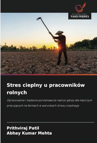 Stres cieplny u pracowników rolnych: Opracowanie i badanie porównawcze nakryć głowy dla mężczyzn pracujących na farmach w warunkach stresu cieplnego: ... na farmach w warunkach stresu cieplnego von Wydawnictwo Nasza Wiedza