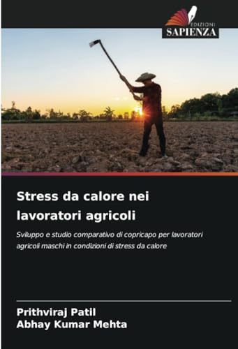 Stress da calore nei lavoratori agricoli: Sviluppo e studio comparativo di copricapo per lavoratori agricoli maschi in condizioni di stress da calore von Edizioni Sapienza