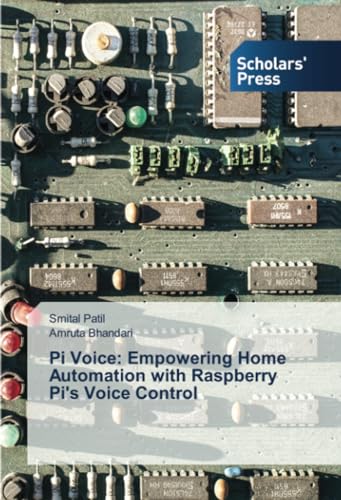 Pi Voice: Empowering Home Automation with Raspberry Pi's Voice Control: DE von Scholars' Press