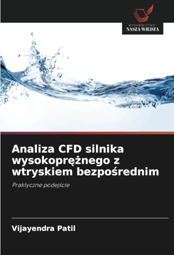 Analiza CFD silnika wysokoprężnego z wtryskiem bezpośrednim: Praktyczne podejście: Praktyczne podej¿cie von Wydawnictwo Nasza Wiedza