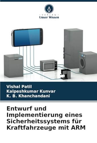 Entwurf und Implementierung eines Sicherheitssystems für Kraftfahrzeuge mit ARM: DE von Verlag Unser Wissen