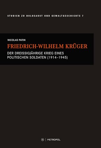 Friedrich-Wilhelm Krüger: Der Dreißigjährige Krieg eines politischen Soldaten (1914–1945) (Touro College Berlin: Studien zu Holocaust und Gewaltgeschichte) von Metropol-Verlag