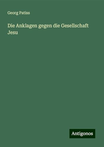 Die Anklagen gegen die Gesellschaft Jesu von Antigonos Verlag