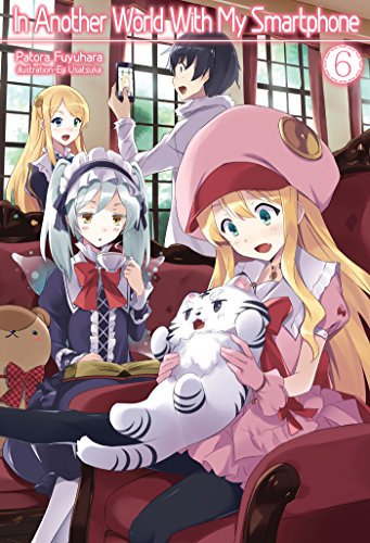 In Another World With My Smartphone: Volume 6 (In Another World With My Smartphone (light novel), Band 6) In Another World With My Smartphone: Volume 6 (In Another World With My Smartphone (light novel), Band 6)