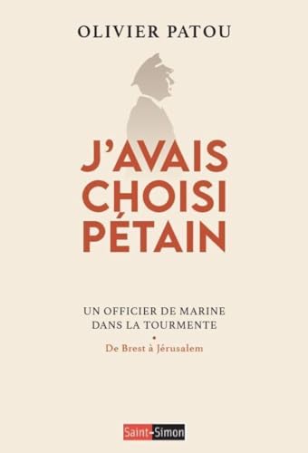 J'avais choisi Pétain - Un officier de Marine dans la tourmente: Un officier de Marine dans la tourmente - De Brest à Jérusalem von SAINT SIMON