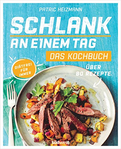 Schlank an einem Tag - Das Kochbuch: Über 80 Rezepte - Diätfrei für immer