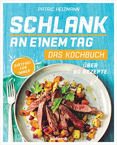 Schlank an einem Tag - Das Kochbuch: Über 80 Rezepte - Diätfrei für immer