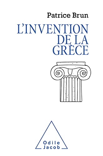 L'Invention de la Grèce: Retour sur les utilisations dévoyées de l'Antiquité grecque L'Invention de la Grèce: Retour sur les utilisations dévoyées de l'Antiquité grecque